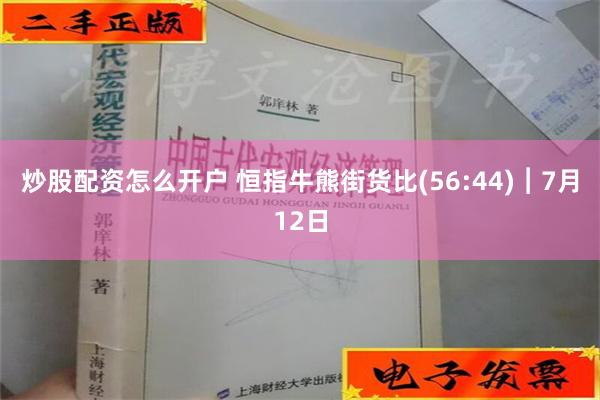 炒股配资怎么开户 恒指牛熊街货比(56:44)︱7月12日