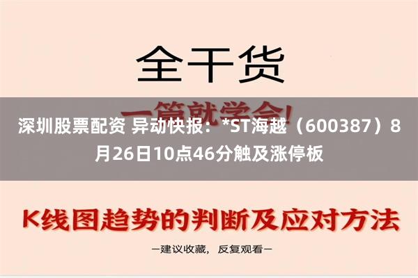 深圳股票配资 异动快报：*ST海越（600387）8月26日10点46分触及涨停板