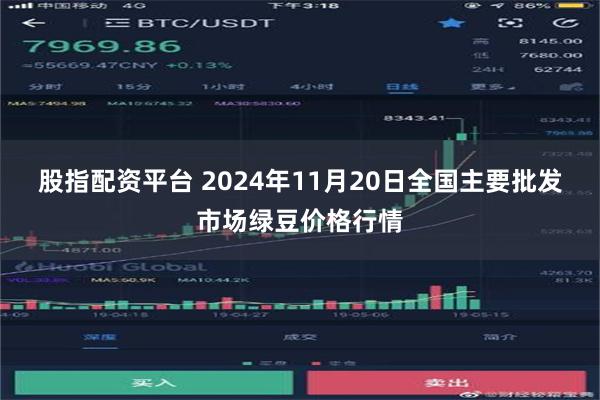 股指配资平台 2024年11月20日全国主要批发市场绿豆价格行情