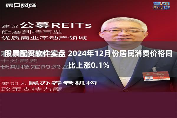 股票配资软件实盘 2024年12月份居民消费价格同比上涨0.1%