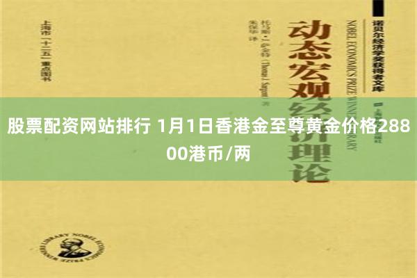 股票配资网站排行 1月1日香港金至尊黄金价格28800港币/两